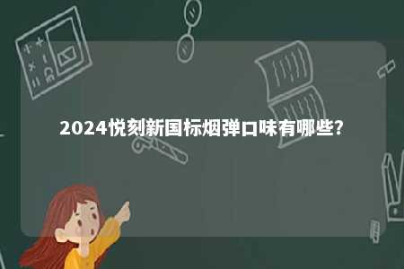 2024悦刻新国标烟弹口味有哪些？ 